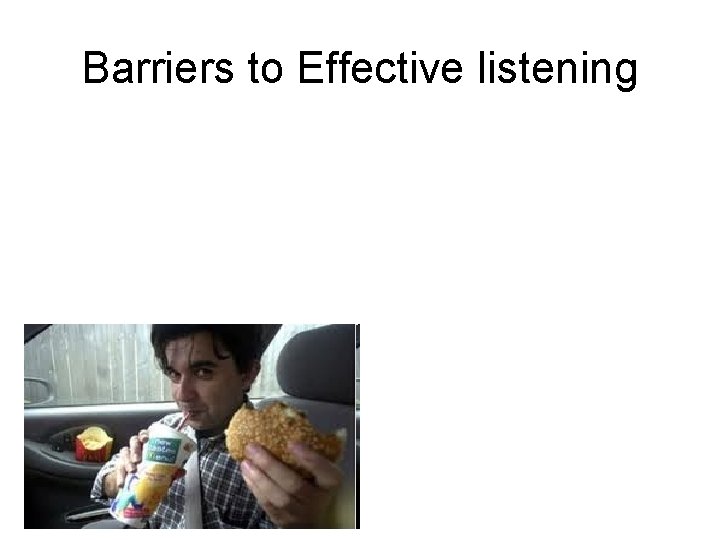 Barriers to Effective listening Barriers to Effective listening