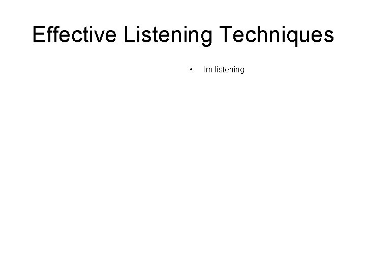 Effective Listening Techniques • Im listening Effective Listening Techniques • Im listening