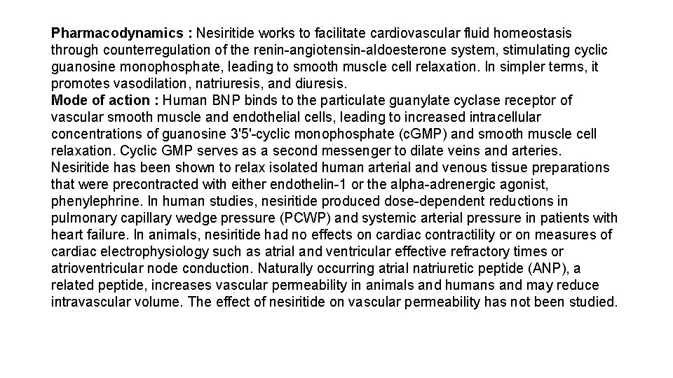 Pharmacodynamics : Nesiritide works to facilitate cardiovascular fluid homeostasis through counterregulation of the renin-angiotensin-aldoesterone