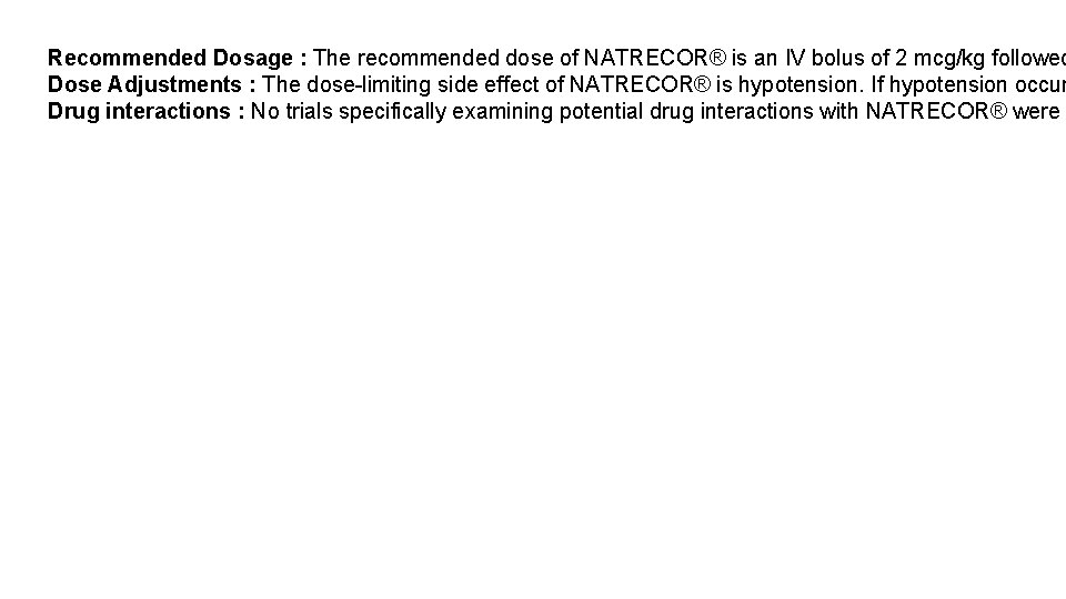 Recommended Dosage : The recommended dose of NATRECOR® is an IV bolus of 2