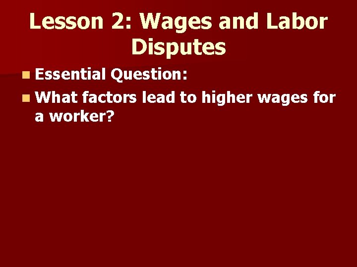 Lesson 2: Wages and Labor Disputes n Essential Question: n What factors lead to