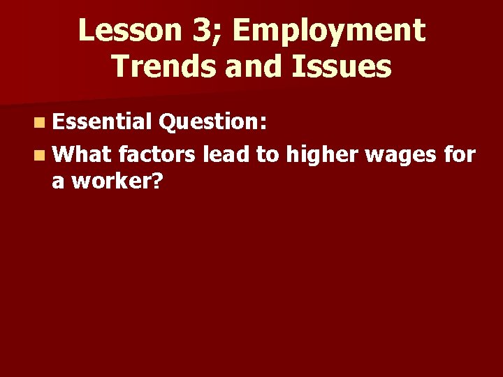 Lesson 3; Employment Trends and Issues n Essential Question: n What factors lead to