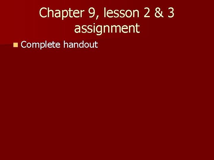 Chapter 9, lesson 2 & 3 assignment n Complete handout 