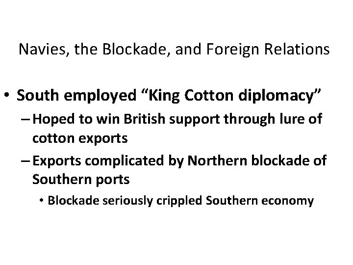 Navies, the Blockade, and Foreign Relations • South employed “King Cotton diplomacy” – Hoped