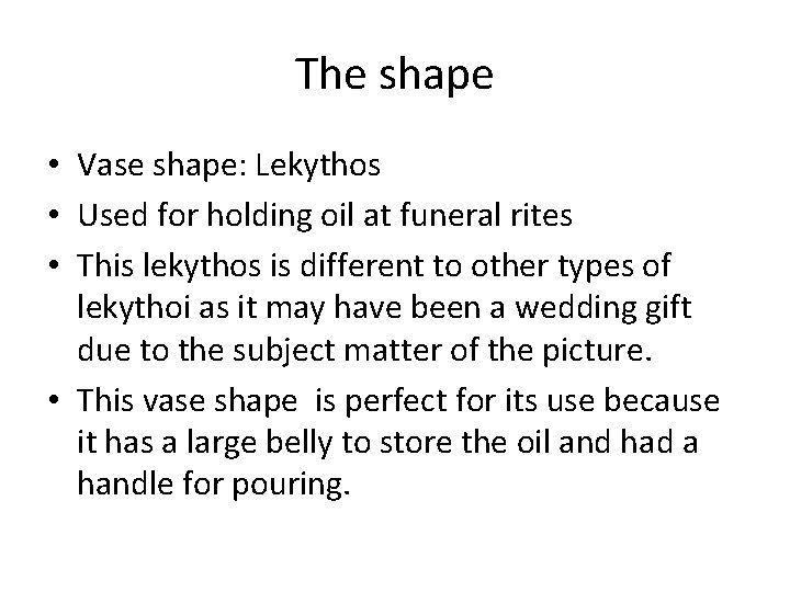 The shape • Vase shape: Lekythos • Used for holding oil at funeral rites