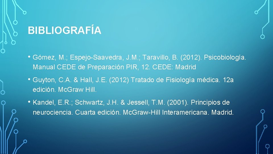 BIBLIOGRAFÍA • Gómez, M. ; Espejo-Saavedra, J. M. ; Taravillo, B. (2012). Psicobiología. Manual