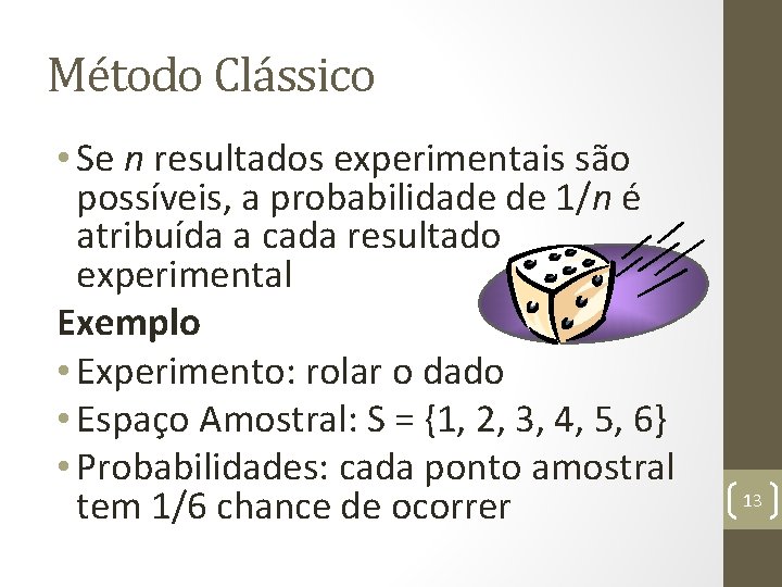 Método Clássico • Se n resultados experimentais são possíveis, a probabilidade de 1/n é