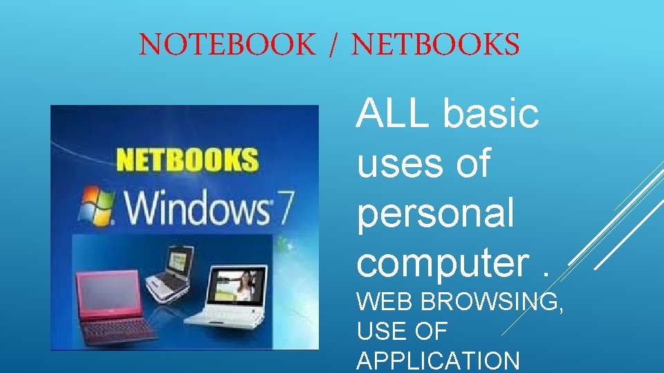 NOTEBOOK / NETBOOKS ALL basic uses of personal computer. WEB BROWSING, USE OF APPLICATION