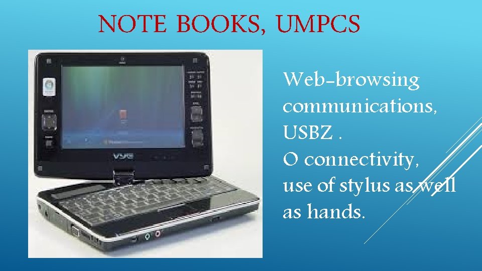 NOTE BOOKS, UMPCS Web-browsing communications, USBZ. O connectivity, use of stylus as well as