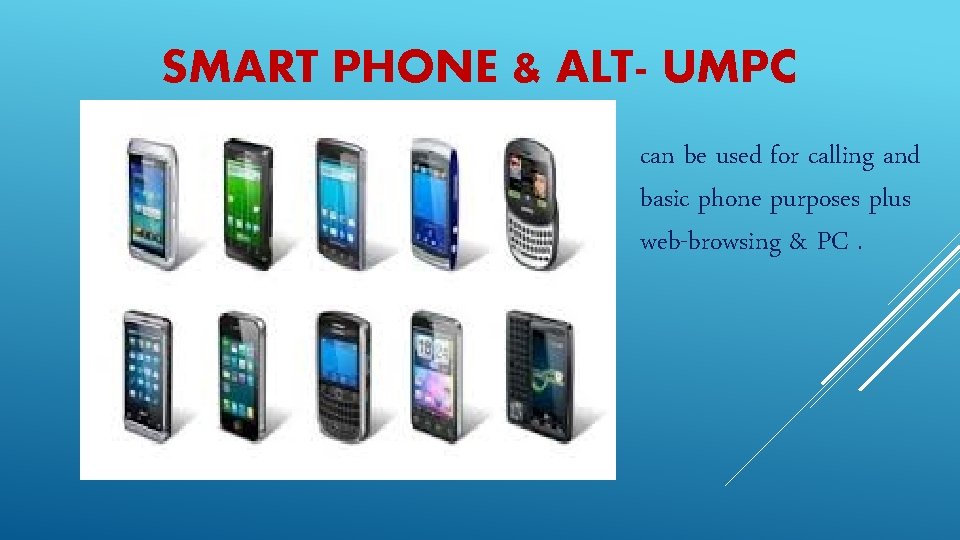 SMART PHONE & ALT- UMPC can be used for calling and basic phone purposes