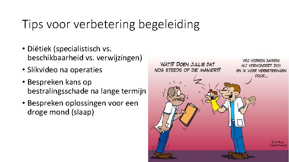 Tips voor verbetering begeleiding • Diëtiek (specialistisch vs. beschikbaarheid vs. verwijzingen) • Slikvideo na