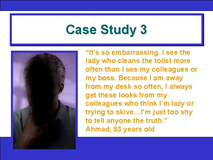 Case Study 3 “It’s so embarrassing. I see the lady who cleans the toilet