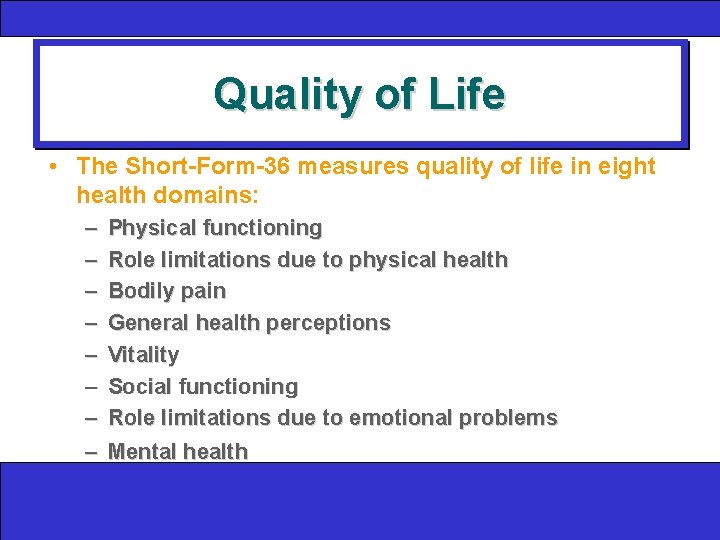 Quality of Life • The Short-Form-36 measures quality of life in eight health domains:
