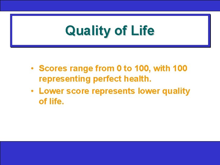 Quality of Life • Scores range from 0 to 100, with 100 representing perfect