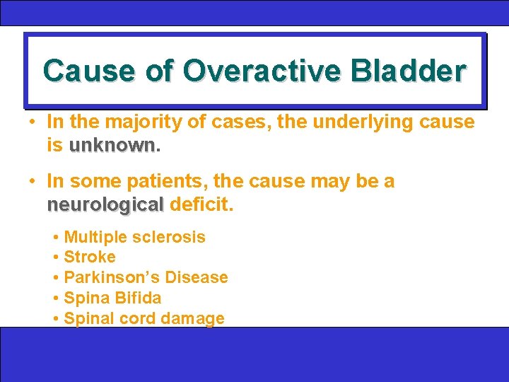 Cause of Overactive Bladder • In the majority of cases, the underlying cause is