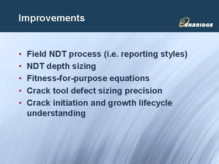 Improvements • • • Field NDT process (i. e. reporting styles) NDT depth sizing