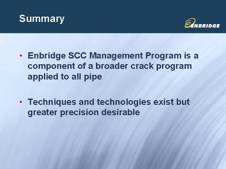 Summary • Enbridge SCC Management Program is a component of a broader crack program