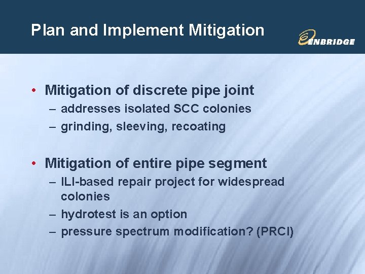 Plan and Implement Mitigation • Mitigation of discrete pipe joint – addresses isolated SCC