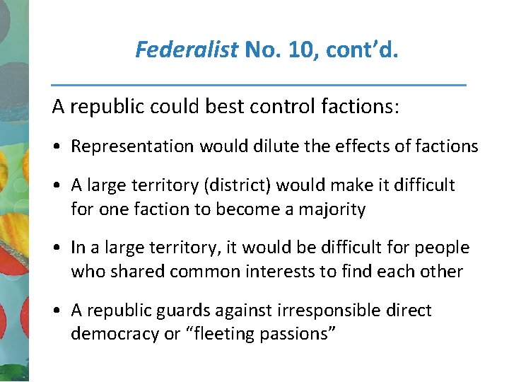 Federalist No. 10, cont’d. A republic could best control factions: • Representation would dilute