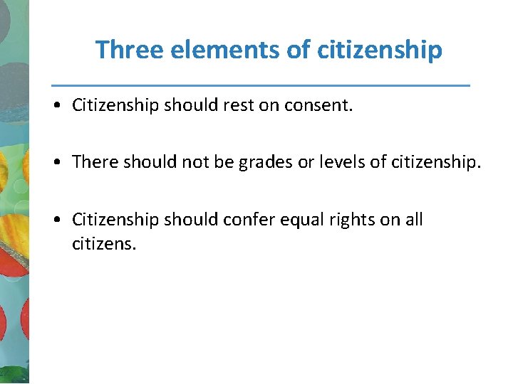 Three elements of citizenship • Citizenship should rest on consent. • There should not