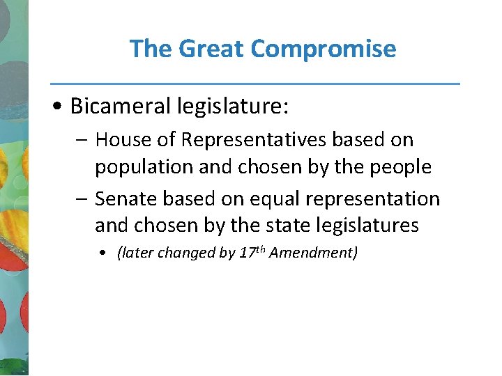 The Great Compromise • Bicameral legislature: – House of Representatives based on population and