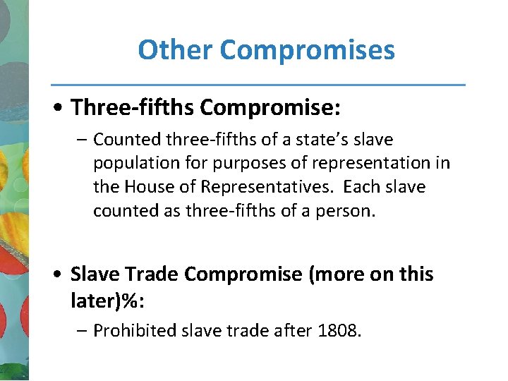 Other Compromises • Three-fifths Compromise: – Counted three-fifths of a state’s slave population for