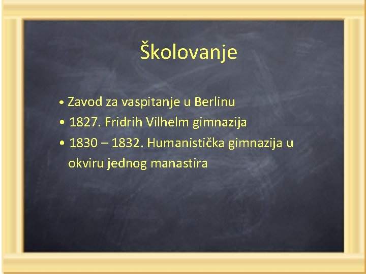 Školovanje • Zavod za vaspitanje u Berlinu • 1827. Fridrih Vilhelm gimnazija • 1830