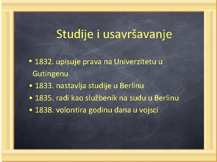 Studije i usavršavanje • 1832. upisuje prava na Univerzitetu u Gutingenu • 1833. nastavlja