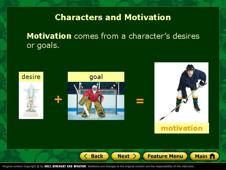 Characters and Motivation comes from a character’s desires or goals. desire goal + =