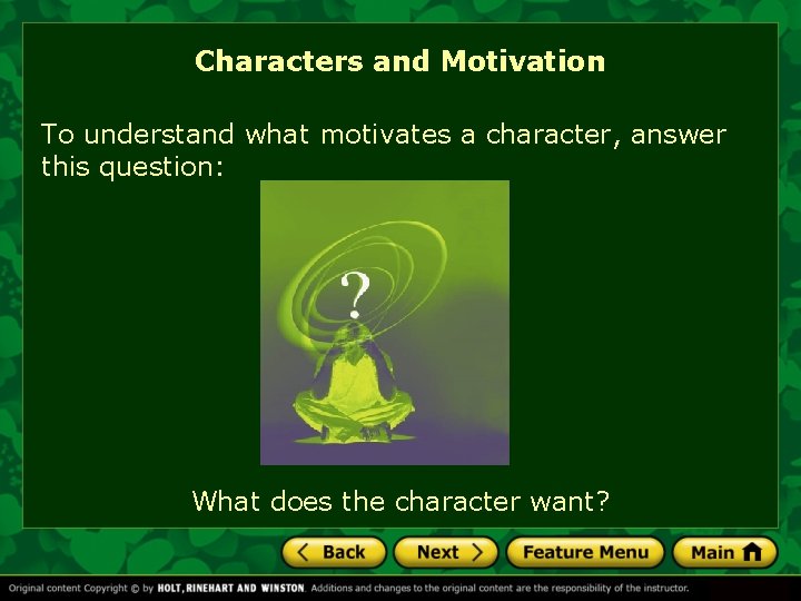 Characters and Motivation To understand what motivates a character, answer this question: What does