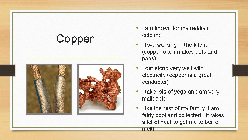  • I am known for my reddish Copper coloring • I love working