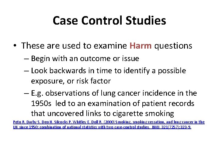 Case Control Studies • These are used to examine Harm questions – Begin with