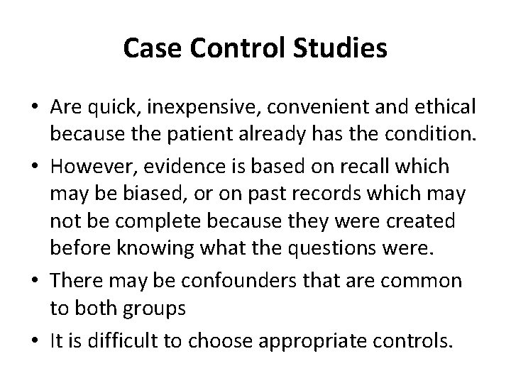 Case Control Studies • Are quick, inexpensive, convenient and ethical because the patient already