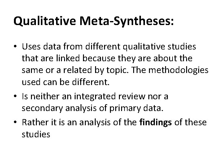 Qualitative Meta-Syntheses: • Uses data from different qualitative studies that are linked because they