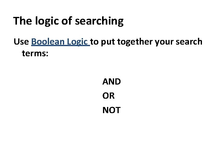 The logic of searching Use Boolean Logic to put together your search terms: AND