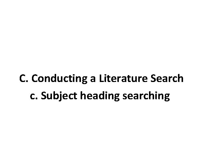 C. Conducting a Literature Search c. Subject heading searching 