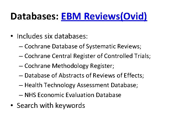 Databases: EBM Reviews(Ovid) • Includes six databases: – Cochrane Database of Systematic Reviews; –