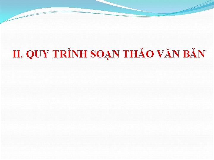 II. QUY TRÌNH SOẠN THẢO VĂN BẢN 