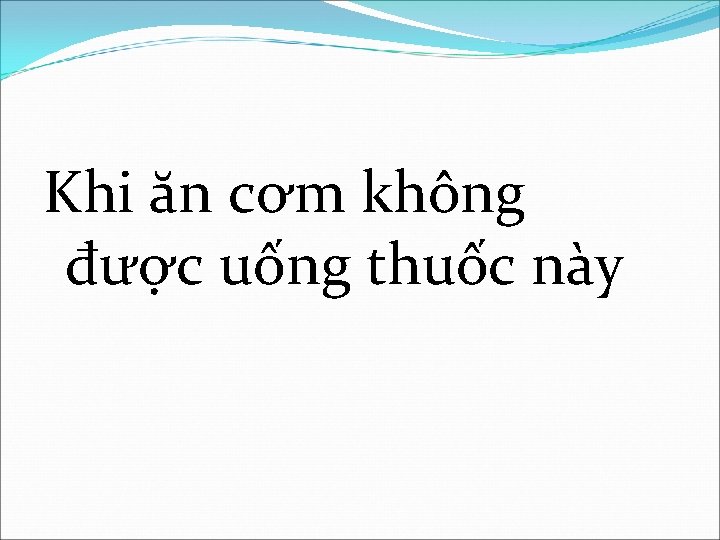 Khi ăn cơm không được uống thuốc này 