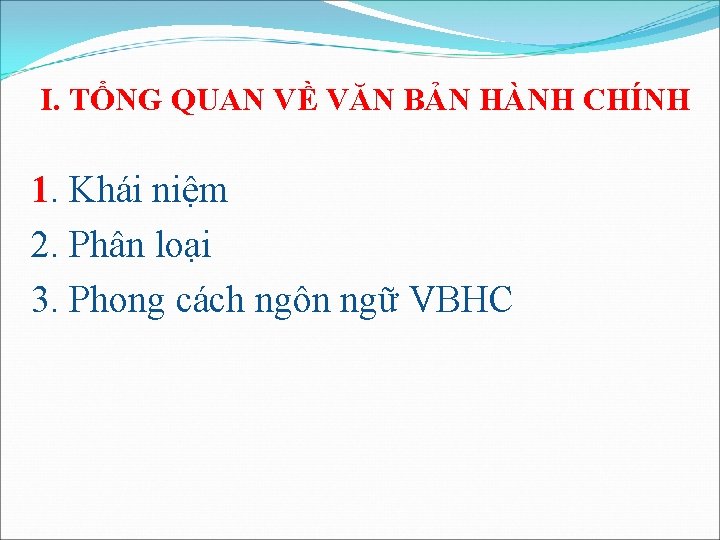 I. TỔNG QUAN VỀ VĂN BẢN HÀNH CHÍNH 1. Khái niệm 2. Phân loại