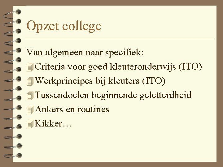 Opzet college Van algemeen naar specifiek: 4 Criteria voor goed kleuteronderwijs (ITO) 4 Werkprincipes