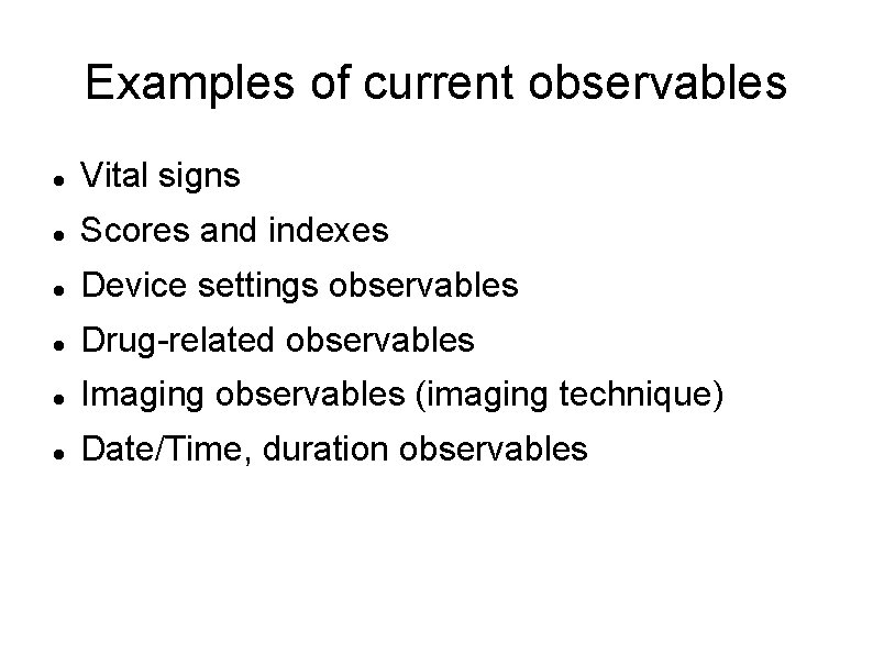 Examples of current observables Vital signs Scores and indexes Device settings observables Drug-related observables