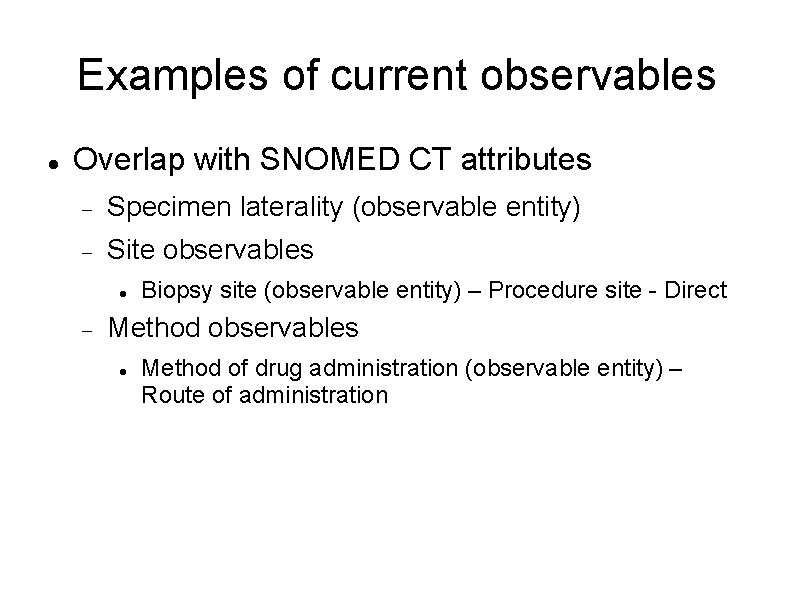 Examples of current observables Overlap with SNOMED CT attributes Specimen laterality (observable entity) Site