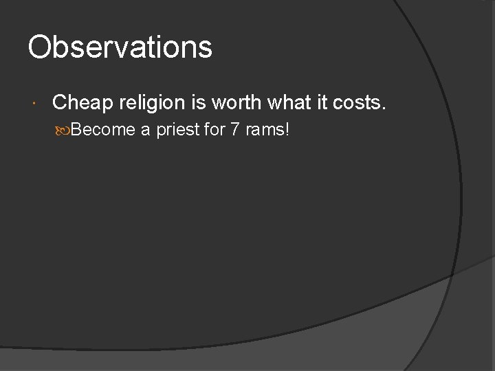 Observations Cheap religion is worth what it costs. Become a priest for 7 rams!
