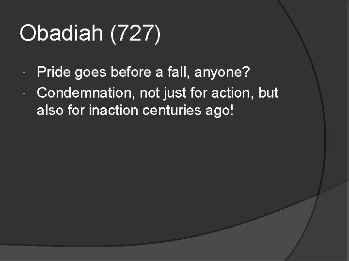 Obadiah (727) Pride goes before a fall, anyone? Condemnation, not just for action, but