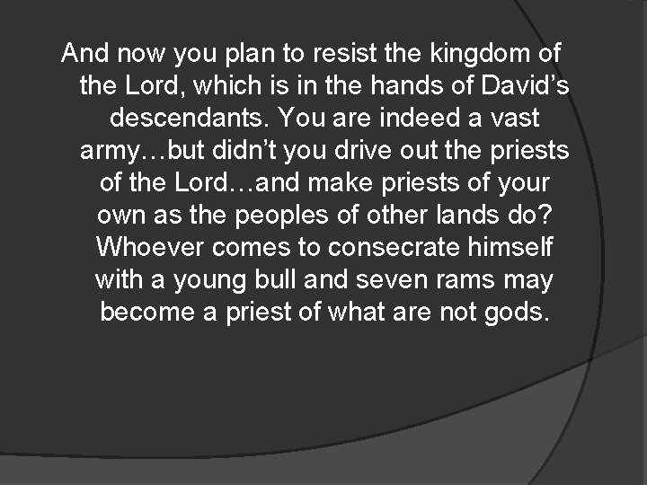 And now you plan to resist the kingdom of the Lord, which is in