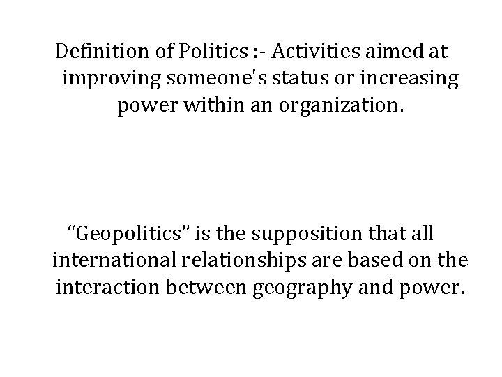 Definition of Politics : ‐ Activities aimed at improving someone's status or increasing power