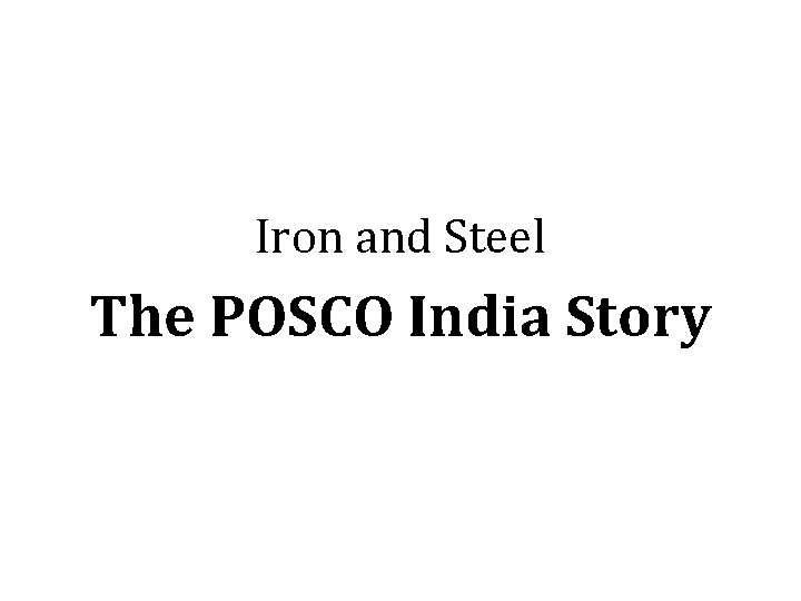 Iron and Steel The POSCO India Story 