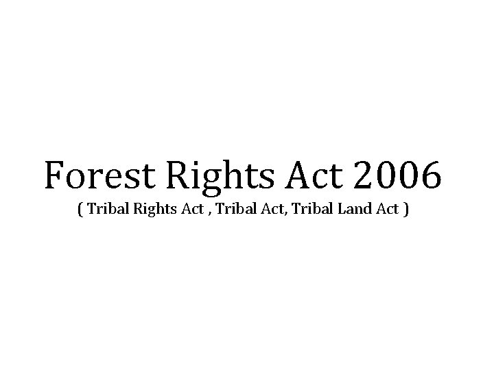 Forest Rights Act 2006 ( Tribal Rights Act , Tribal Act, Tribal Land Act