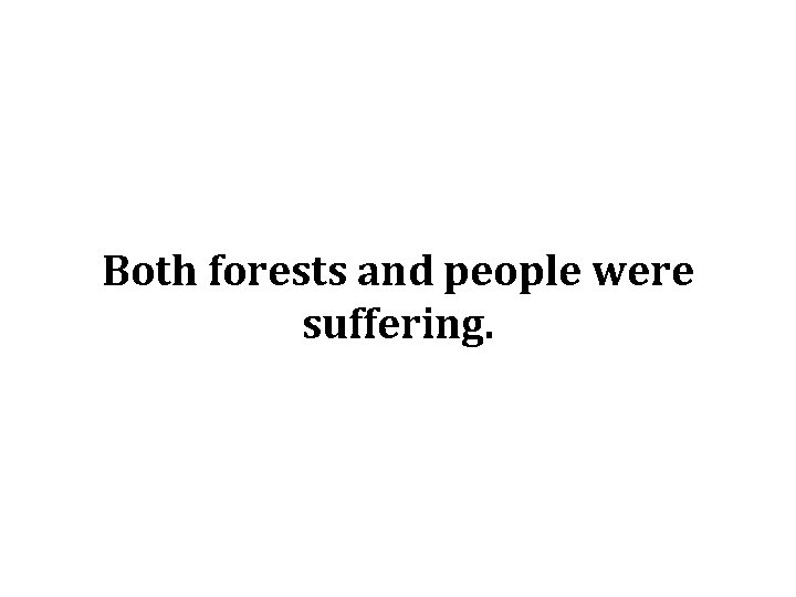 Both forests and people were suffering. 